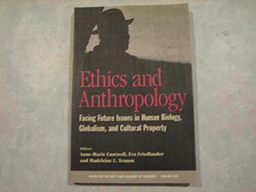 Stock image for Ethics and Anthropology: Facing Future Issues in Human Biology, Globalism, and Cultural Property (Annals of the New York Academy of Sciences) for sale by Housing Works Online Bookstore