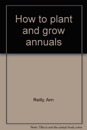 How to plant and grow annuals (9781573354769) by Reilly, Ann