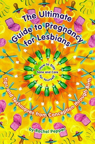 Imagen de archivo de The Ultimate Guide to Pregnancy for Lesbians: Tips and Techniques from Conception Through Birth: How to Stay Sane and Take Care of Yourself a la venta por SecondSale