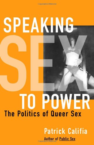 Speaking Sex to Power: The Politics of Queer Sex (9781573441322) by Patrick Califia