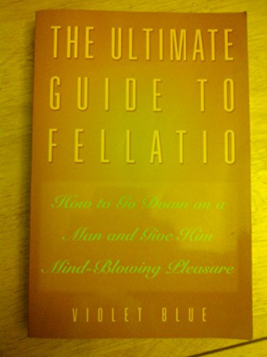 Imagen de archivo de The Ultimate Guide to Fellatio: How to Go Down on a Man and Give Him Mind-Blowing Pleasure a la venta por BooksRun