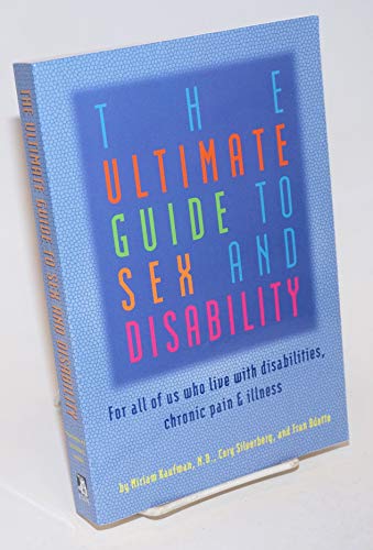 9781573441766: The Ultimate Guide to Sex and Disability: For All of Us Who Live with Disabilities, Chronic Pain and Illness