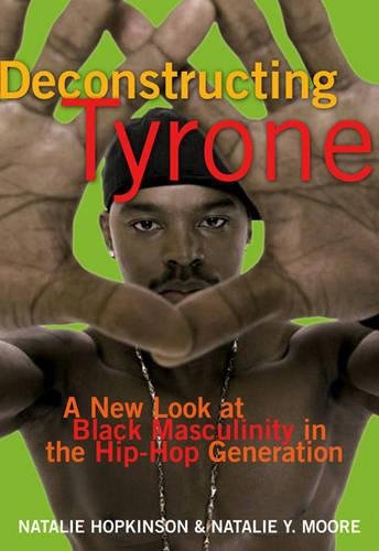 Beispielbild fr Deconstructing Tyrone : A New Look at Black Masculinity in the Hip-Hop Generation zum Verkauf von Better World Books