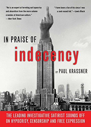 Stock image for In Praise of Indecency: The Leading Investigative Satirist Sounds Off on Hypocrisy, Censorship and Free Expression for sale by HPB-Ruby