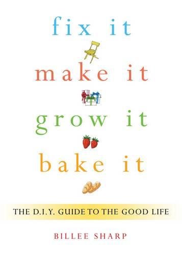 Beispielbild fr Fix It, Make It, Grow It, Bake It: The D.I.Y. Guide to the Good Life zum Verkauf von Ergodebooks