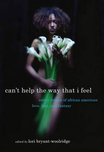 Imagen de archivo de Can't Help the Way That I Feel: Sultry Stories of African American Love, Lust and Fantasy a la venta por Irish Booksellers
