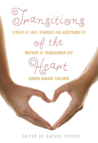 Beispielbild fr Transitions of the Heart : Stories of Love, Struggle and Acceptance by Mothers of Transgender and Gender Variant Children zum Verkauf von Better World Books