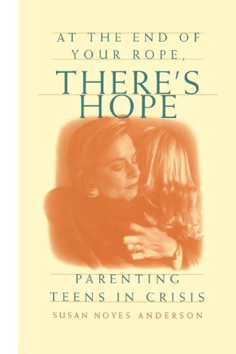 At the End of Your Rope There's Hope: Parenting Teens in Crisis