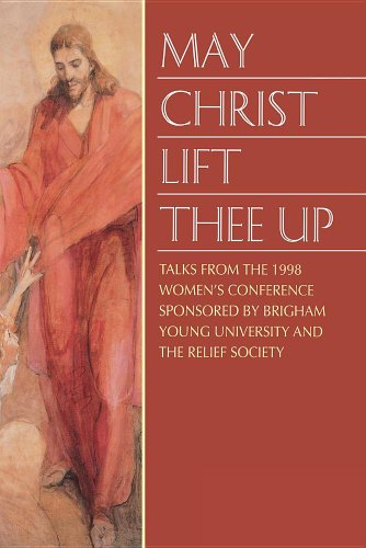 Stock image for May Christ Lift Thee Up : Selections from the 1998 Women's Conference Sponsored by Brigham Young University and the Relief Society for sale by Better World Books: West