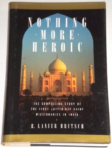 Beispielbild fr Nothing More Heroic: the Compelling Story of the First Latter-Day Saint Missionaries in India zum Verkauf von Gulf Coast Books