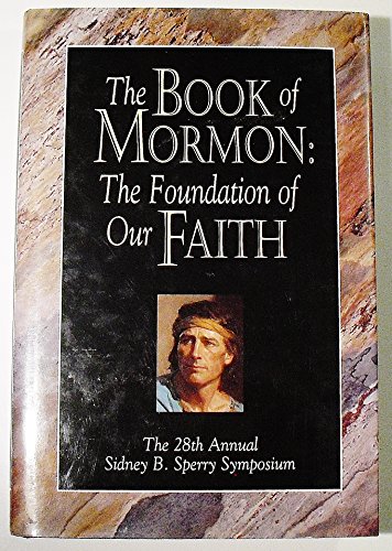 Imagen de archivo de The Book of Mormon: The Foundation of Our Faith : The 28th Annual Sidney B. Sperry Symposium a la venta por -OnTimeBooks-