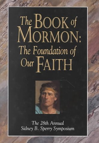 Stock image for The Book of Mormon: The Foundation of Our Faith : The 28th Annual Sidney B. Sperry Symposium for sale by -OnTimeBooks-