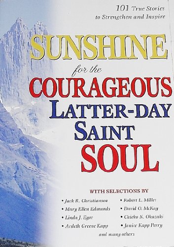 Stock image for Sunshine for the Courageous Latter-Day Saint Soul: 101 True Stories to Strengthen and Inspire for sale by Lexington Books Inc