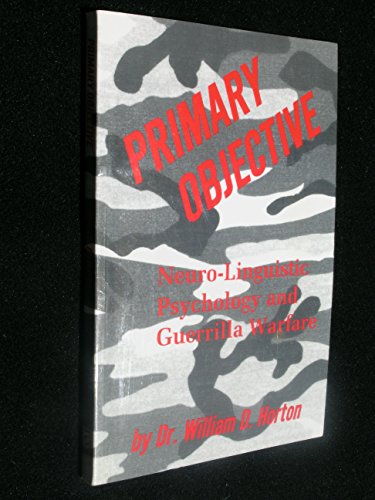 Stock image for Primary Objective: Neuro-Linguistic Psychology and Guerrilla Warfare for sale by Ergodebooks