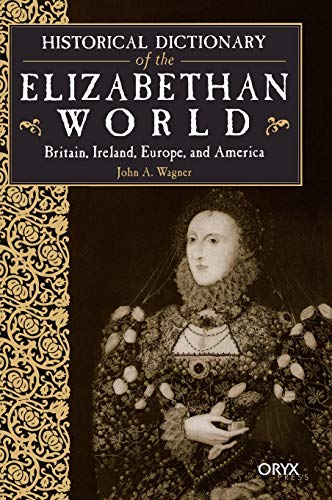 Stock image for Historical Dictionary of the Elizabethan World Britain, Ireland, Europe, and America for sale by Willis Monie-Books, ABAA