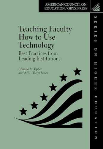 9781573563864: Teaching Faculty How to Use Technology: Best Practices from Leading Institutions (AMERICAN COUNCIL ON EDUCATION/ORYX PRESS SERIES ON HIGHER EDUCATION)