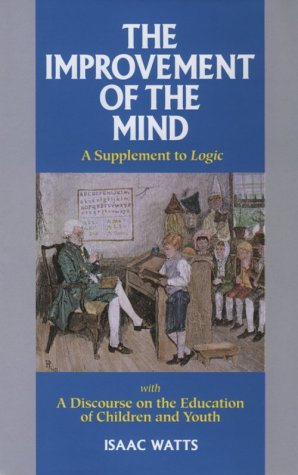 Beispielbild fr The Improvement of the Mind: A Supplement to Logic, with A Discourse on the Education of Children and Youth zum Verkauf von Windows Booksellers