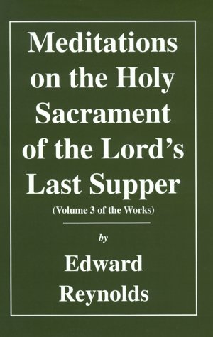 Meditations on the Lord's Last Supper (Volume 3 of the Works) (9781573581004) by Reynolds, Edward