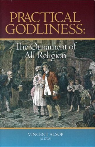 Practical Godliness: The Ornament of All Religion : Being the Subject of Several Sermons upon Titus 2:10 (9781573581455) by Alsop, Vincent