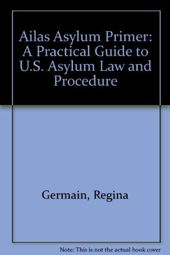 Stock image for AILA's Asylum Primer (2nd Edition): A Practical Guide to U.S. Asylum Law and Procedure for sale by Wonder Book