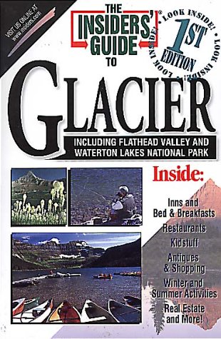 Stock image for The Insiders' Guide to Glacier: Including Flathead Valley and Waterton Lakes National Park for sale by Wonder Book