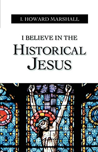 I Believe in the Historical Jesus - I. Howard Marshall