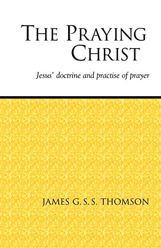 Beispielbild fr The Praying Christ : A Study of Jesus' Doctrine and Practice of Prayer zum Verkauf von Better World Books