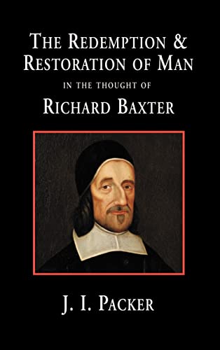 The Redemption and Restoration of Man in the Thought of Richard Baxter (9781573831741) by J. I. Packer