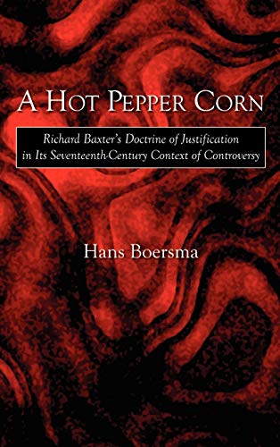 9781573832823: A Hot Pepper Corn: Richard Baxter's Doctrine of Justification in Its Seventeenth-Century Context of Controversy
