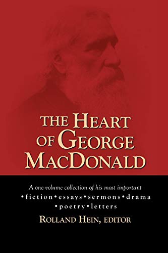 The Heart of George MacDonald: A One-Volume Collection of His Most Important Fiction, Essays, Ser...