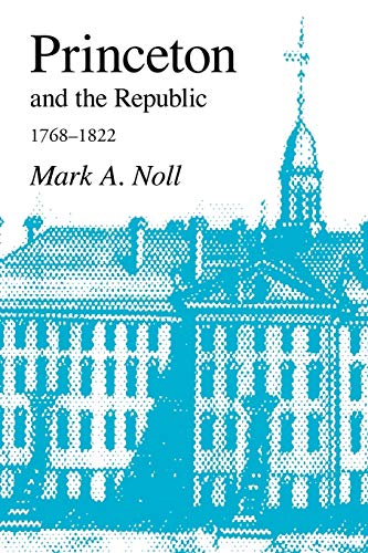 Princeton and the Republic, 1768-1822: The Search for a Christian Enlightenment in the Era of Samuel Stanhope Smith (9781573833158) by Noll, Mark A