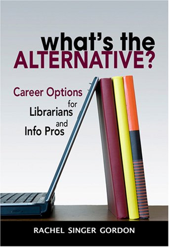 What's the Alternative? Career Options for Librarians and Info Pros (9781573873338) by Rachel Singer Gordon