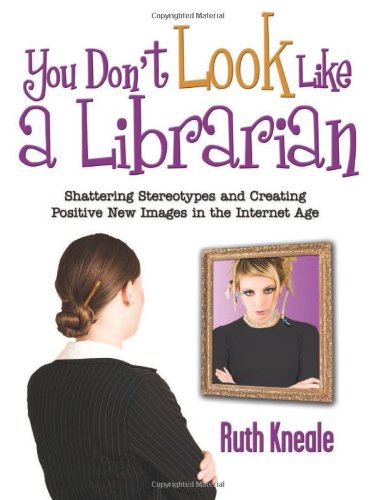 Stock image for You Don't Look Like a Librarian: Shattering Stereotypes and Creating Positive New Images in the Internet Age for sale by Wonder Book