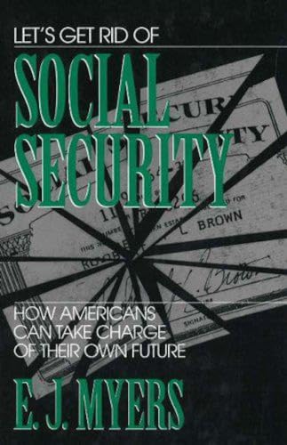 Imagen de archivo de Let's Get Rid of Social Security: How Americans Can Take Charge of Their Own Future a la venta por A Good Read, LLC