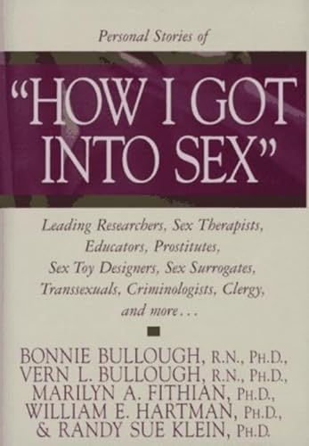 9781573921152: How I Got into Sex: Leading Researchers, Sex Therapists, Educators, Prostitutes, Sex Toy Designers, Sex Surrogates, Transsexuals, Criminologists, Clergy, and More...