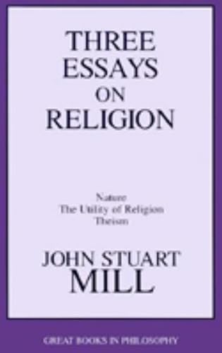 Three Essays on Religion: Nature, the Utility of Religion, Theism (Great Books in Philosophy) (9781573922128) by Mill, John Stuart