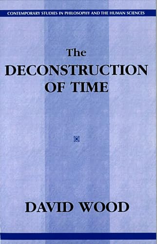 The Deconstruction of Time (Contemporary Studies in Philosophy and the Human Sciences) (9781573922920) by Wood, David