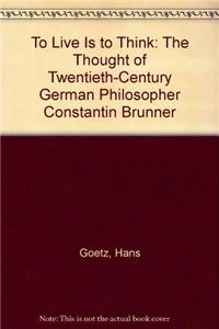 9781573924443: To Live is to Think: The Thought of Twentieth-Century German Philosopher Constantin Brunner