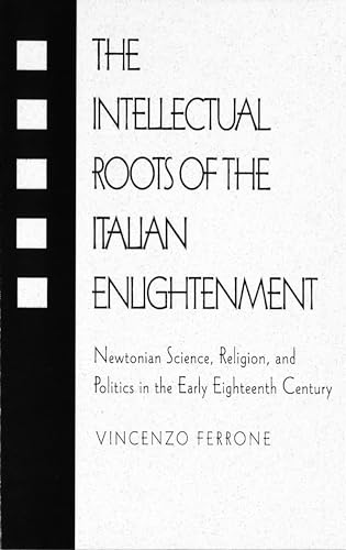 he Intellectual Roots of the Italian Enlightenment :Newtonian Science, Religion, and Politics in the Early Eighteenth Century (9781573924528) by Ferrone, Vincenzo; Brotherton, Sue