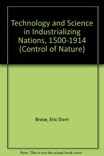Technology and Science in the Industrializing Nations 1500-1914 (Control of Nature Series)