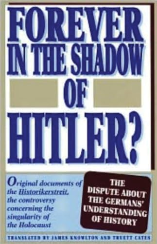 9781573925617: Forever in the Shadow of Hitler?: Original Documents of Teh Historikerstreit, the Controversy Concerning the Singularity of the Holocaust (German Studies)