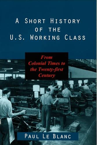 Imagen de archivo de A Short History of the U. S. Working Class : From Colonial Times to the Twenty-First Century a la venta por Better World Books
