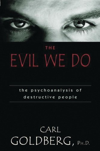 Imagen de archivo de The Evil We Do: The Psychoanaysis of Destructive People a la venta por Discover Books