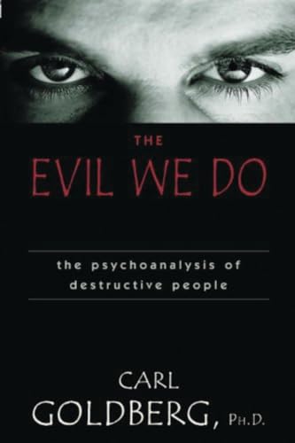 The Evil We Do: The Psychoanaysis of Destructive People (9781573928397) by Goldberg, Carl