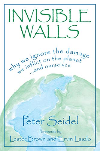 Invisible Walls: Why We Ignore the Damage We Inflict on the Planet--And Ourselves (9781573928991) by Seidel, Peter