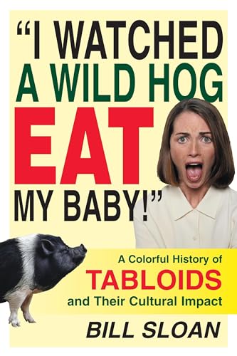 Stock image for I Watched a Wild Hog Eat My Baby: A Colorful History of Tabloids and Their Cultural Impact for sale by Wonder Book