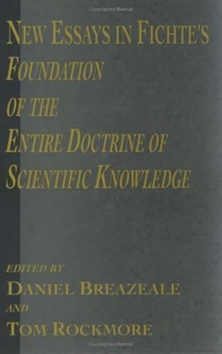 New Essays in Fichte's Foundation of the Entire Doctrine of Scientific Knowledge (9781573929141) by Rockmore, Tom