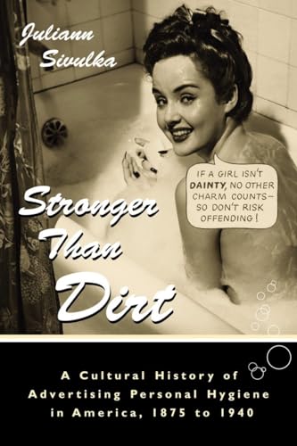 Stock image for Stronger Than Dirt: A Cultural History of Advertising Personal Hygiene in America, 1875-1940 for sale by Books of the Smoky Mountains