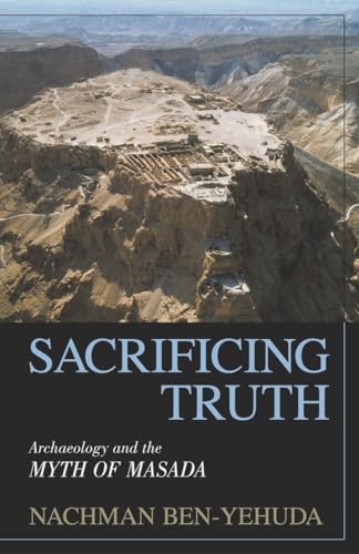 Stock image for Sacrificing Truth: Archaeology and the Myth of Masada for sale by Syber's Books