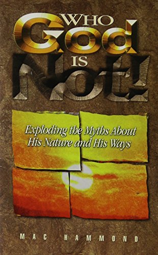 9781573990011: Who God Is Not: Exploding the Myths about His Nature and His Ways